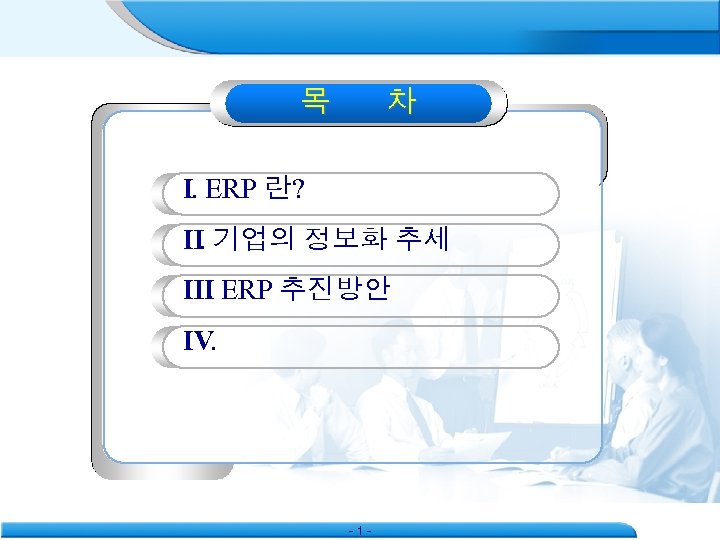 목 차 Ⅰ. ERP 란? Ⅱ. 기업의 정보화 추세 Ⅲ. ERP 추진방안 Ⅳ. -1