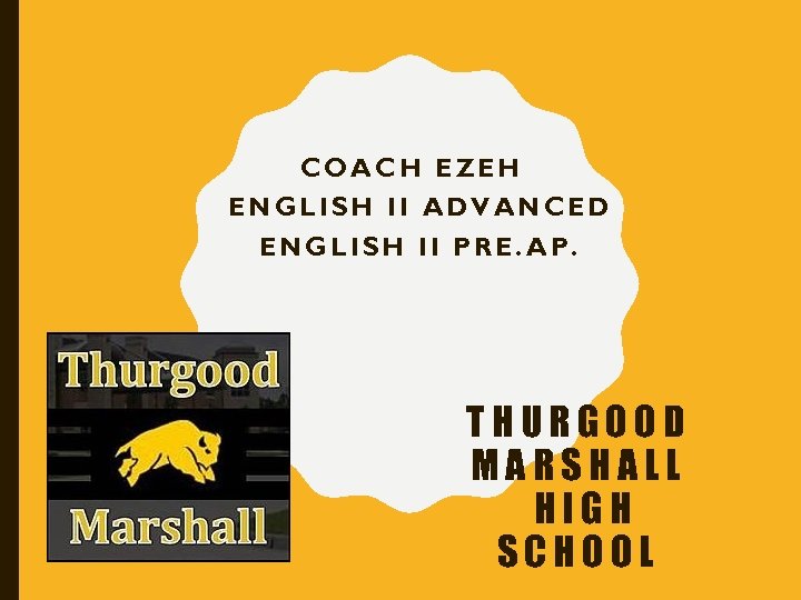 COACH EZEH ENGLISH II ADVANCED ENGLISH II PRE. AP. THURGOOD MARSHALL HIGH SCHOOL 