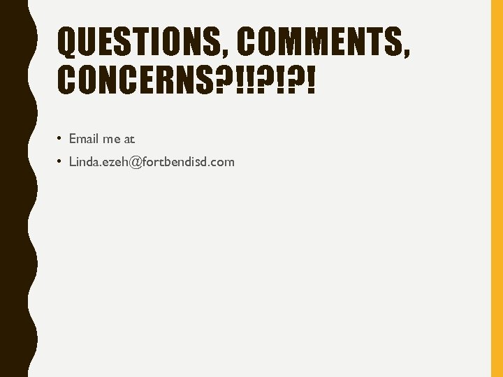 QUESTIONS, COMMENTS, CONCERNS? !!? !? ! • Email me at • Linda. ezeh@fortbendisd. com