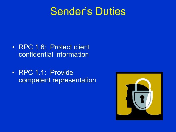 Sender’s Duties • RPC 1. 6: Protect client confidential information • RPC 1. 1: