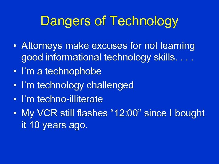 Dangers of Technology • Attorneys make excuses for not learning good informational technology skills.