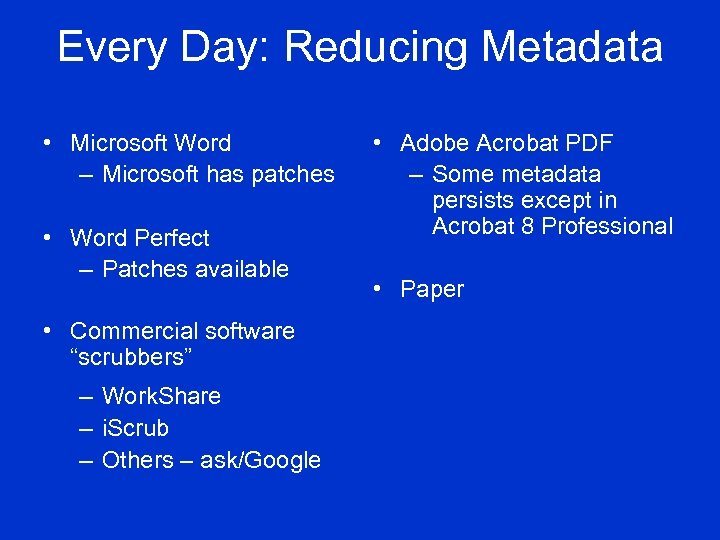 Every Day: Reducing Metadata • Microsoft Word – Microsoft has patches • Word Perfect