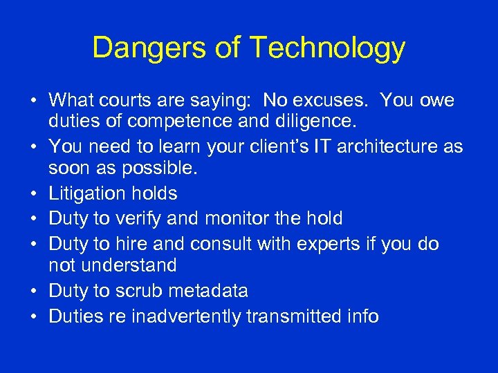 Dangers of Technology • What courts are saying: No excuses. You owe duties of
