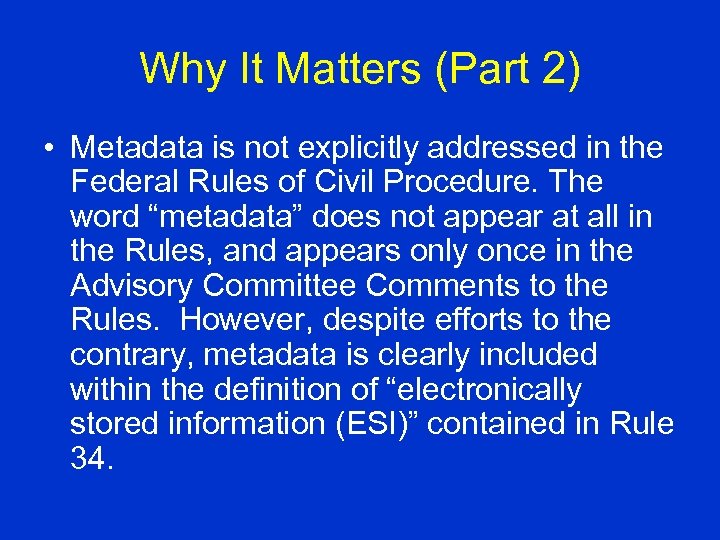 Why It Matters (Part 2) • Metadata is not explicitly addressed in the Federal