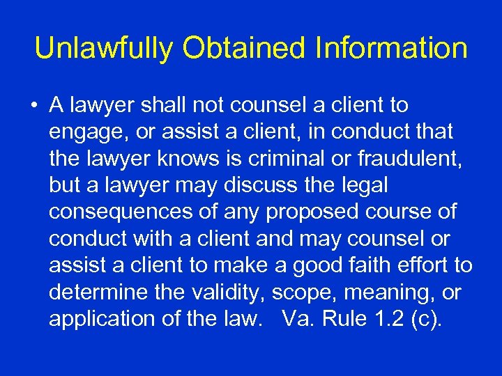 Unlawfully Obtained Information • A lawyer shall not counsel a client to engage, or