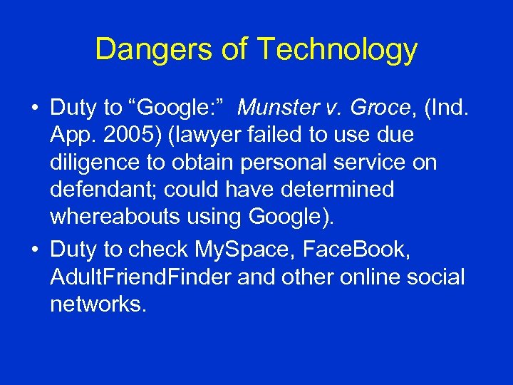 Dangers of Technology • Duty to “Google: ” Munster v. Groce, (Ind. App. 2005)