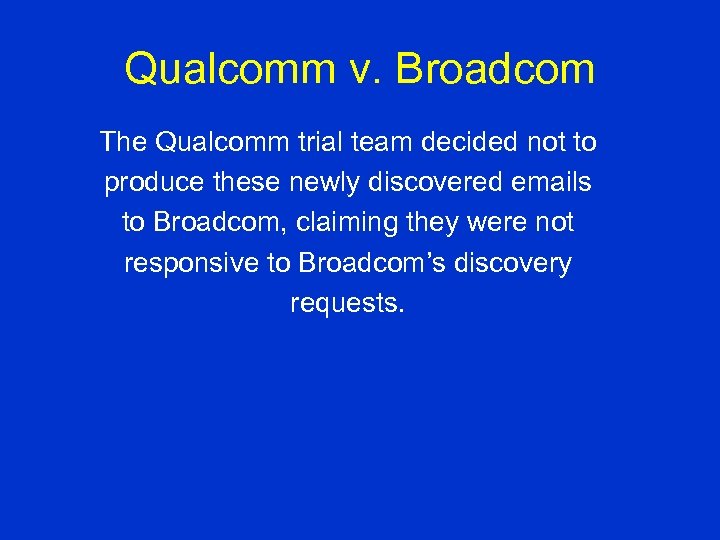 Qualcomm v. Broadcom The Qualcomm trial team decided not to produce these newly discovered