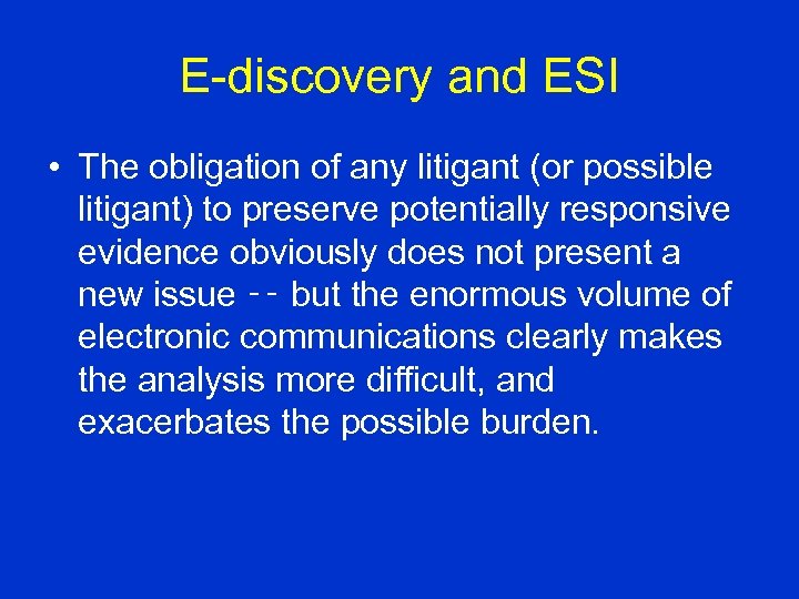 E-discovery and ESI • The obligation of any litigant (or possible litigant) to preserve