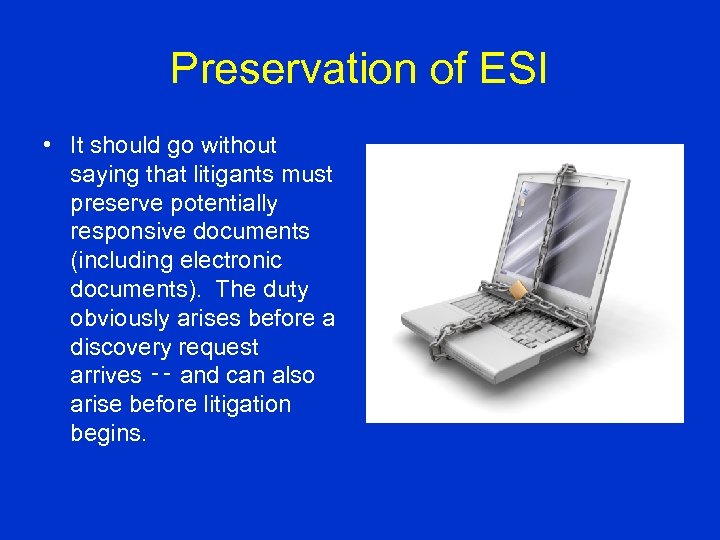 Preservation of ESI • It should go without saying that litigants must preserve potentially