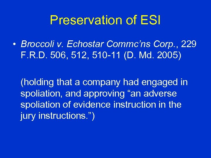 Preservation of ESI • Broccoli v. Echostar Commc’ns Corp. , 229 F. R. D.