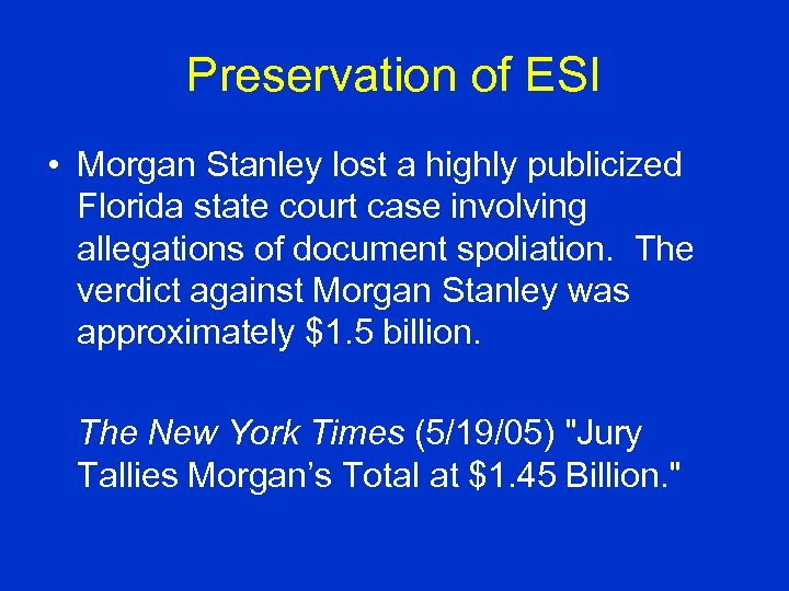 Preservation of ESI • Morgan Stanley lost a highly publicized Florida state court case