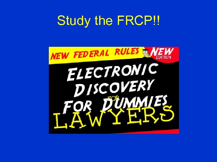 Study the FRCP!! 