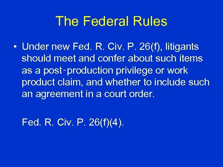 The Federal Rules • Under new Fed. R. Civ. P. 26(f), litigants should meet
