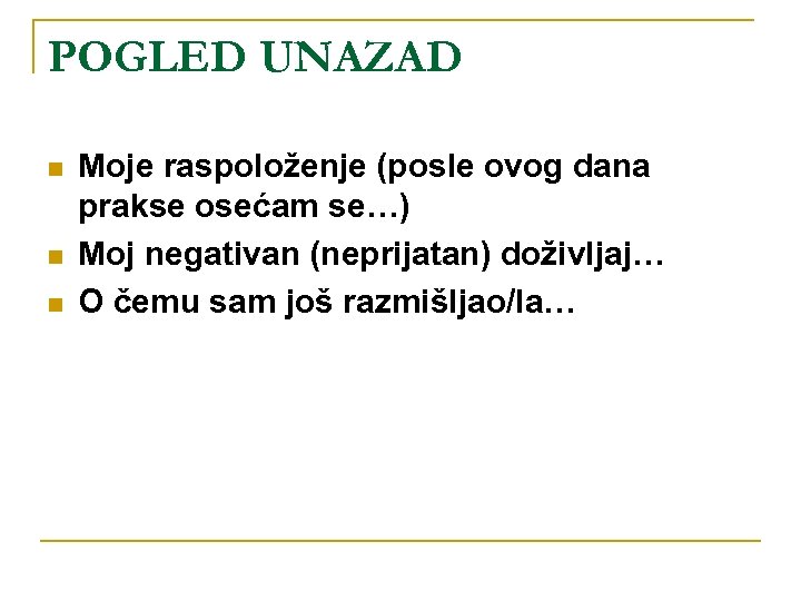 POGLED UNAZAD n n n Moje raspoloženje (posle ovog dana prakse osećam se…) Moj