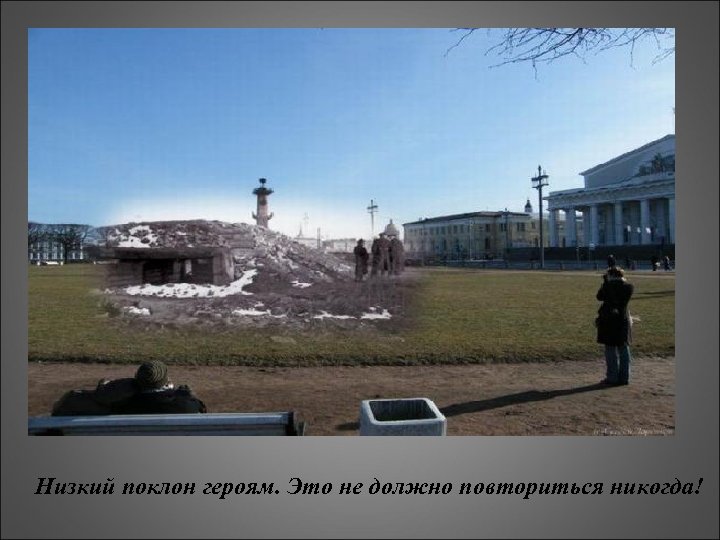 Низкий поклон героям. Это не должно повториться никогда! 