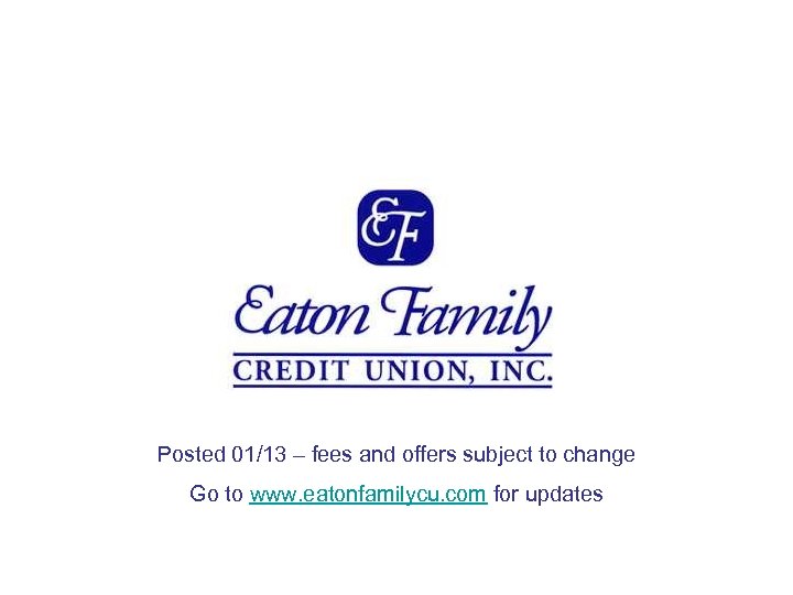 Posted 01/13 – fees and offers subject to change Go to www. eatonfamilycu. com