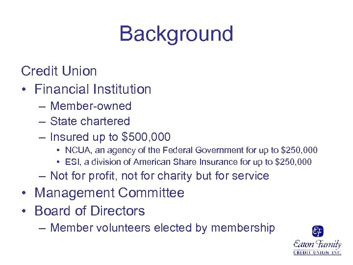 Background Credit Union • Financial Institution – Member-owned – State chartered – Insured up