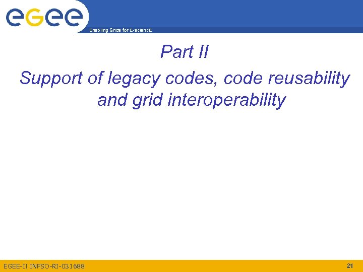 Enabling Grids for E-scienc. E Part II Support of legacy codes, code reusability and