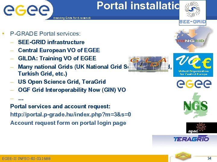 Portal installations Enabling Grids for E-scienc. E • P-GRADE Portal services: – SEE-GRID infrastructure