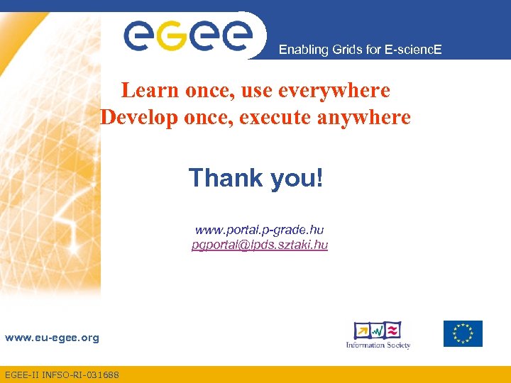 Enabling Grids for E-scienc. E Learn once, use everywhere Develop once, execute anywhere Thank