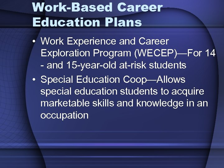 Work-Based Career Education Plans • Work Experience and Career Exploration Program (WECEP)—For 14 -
