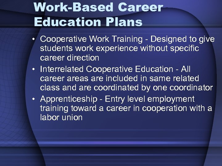 Work-Based Career Education Plans • Cooperative Work Training - Designed to give students work