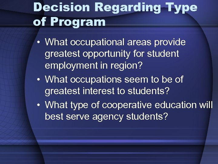Decision Regarding Type of Program • What occupational areas provide greatest opportunity for student