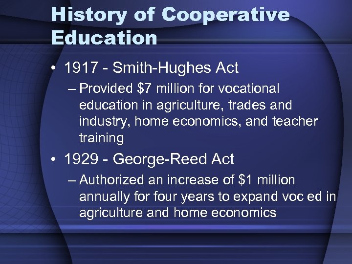 History of Cooperative Education • 1917 - Smith-Hughes Act – Provided $7 million for