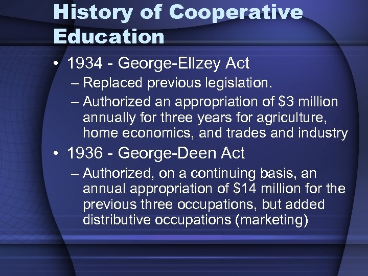 History of Cooperative Education • 1934 - George-Ellzey Act – Replaced previous legislation. –