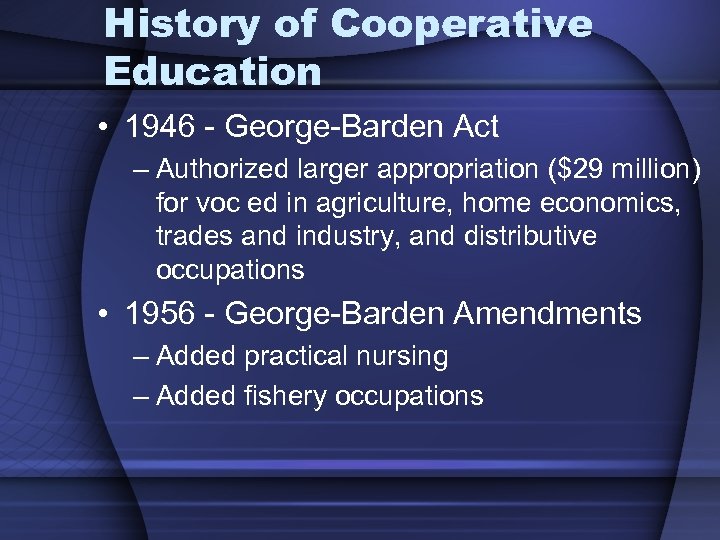 History of Cooperative Education • 1946 - George-Barden Act – Authorized larger appropriation ($29