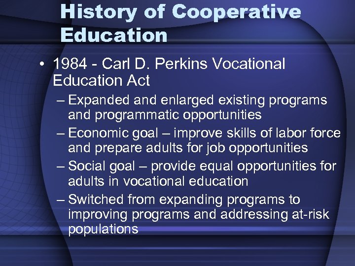 History of Cooperative Education • 1984 - Carl D. Perkins Vocational Education Act –