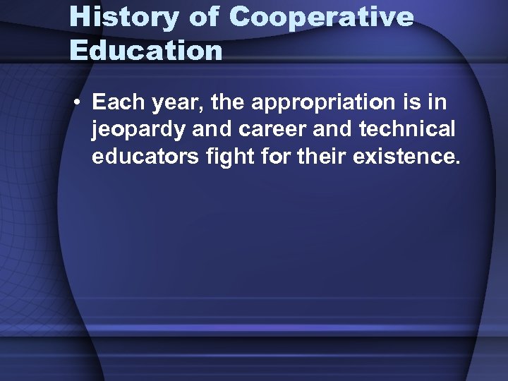 History of Cooperative Education • Each year, the appropriation is in jeopardy and career
