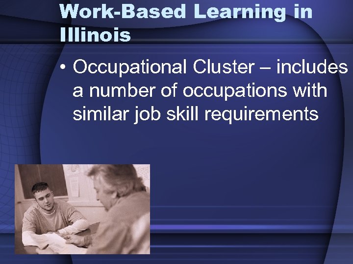 Work-Based Learning in Illinois • Occupational Cluster – includes a number of occupations with