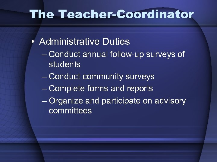 The Teacher-Coordinator • Administrative Duties – Conduct annual follow-up surveys of students – Conduct