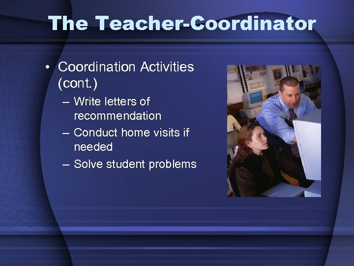 The Teacher-Coordinator • Coordination Activities (cont. ) – Write letters of recommendation – Conduct