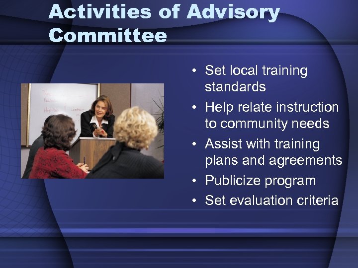 Activities of Advisory Committee • Set local training standards • Help relate instruction to