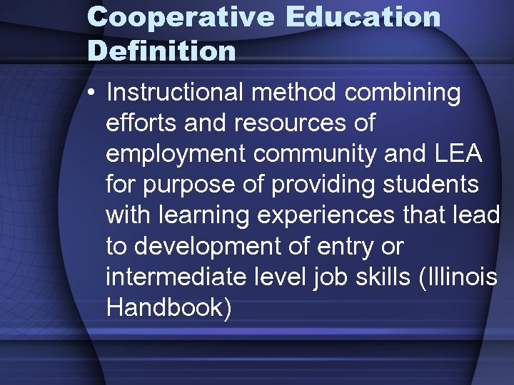 Cooperative Education Definition • Instructional method combining efforts and resources of employment community and