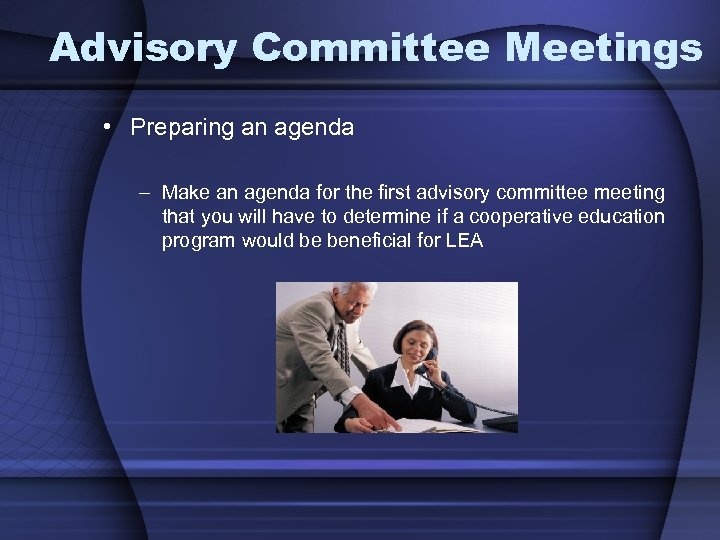 Advisory Committee Meetings • Preparing an agenda – Make an agenda for the first
