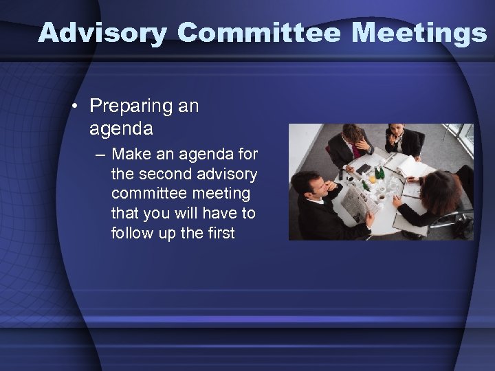 Advisory Committee Meetings • Preparing an agenda – Make an agenda for the second