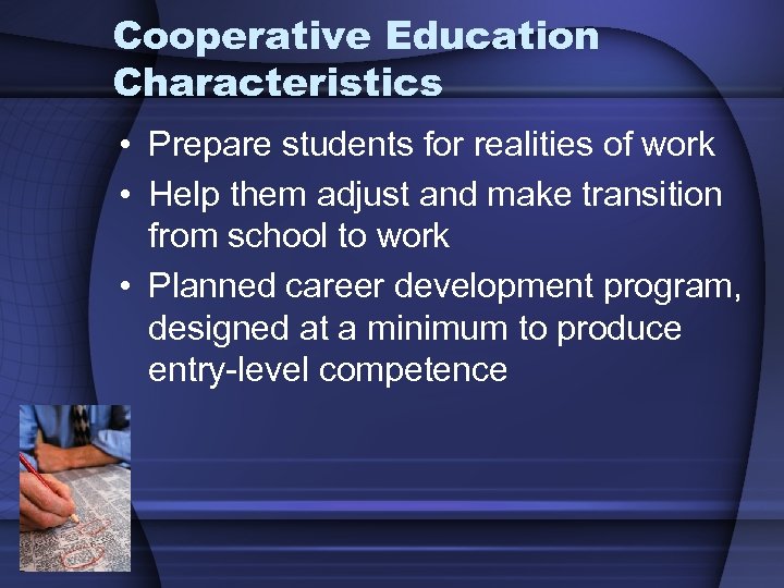 Cooperative Education Characteristics • Prepare students for realities of work • Help them adjust