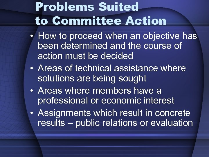 Problems Suited to Committee Action • How to proceed when an objective has been
