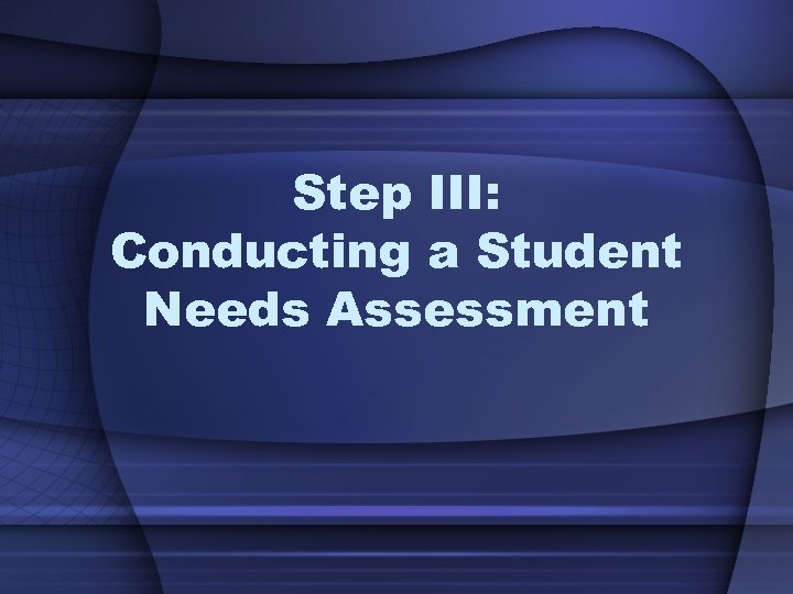 Step III: Conducting a Student Needs Assessment 