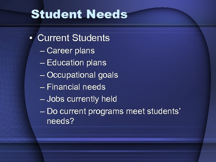Student Needs • Current Students – Career plans – Education plans – Occupational goals