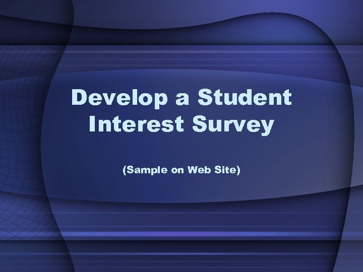 Develop a Student Interest Survey (Sample on Web Site) 