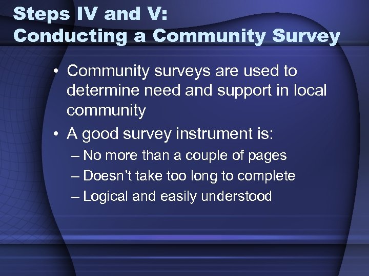 Steps IV and V: Conducting a Community Survey • Community surveys are used to