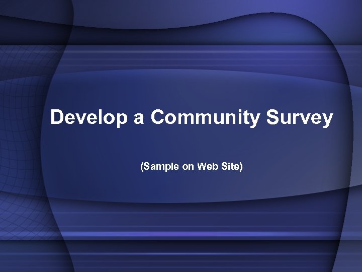 Develop a Community Survey (Sample on Web Site) 