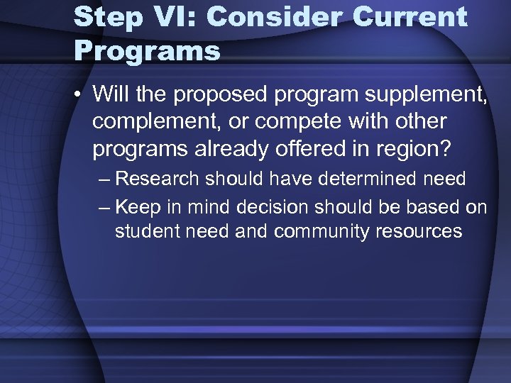 Step VI: Consider Current Programs • Will the proposed program supplement, complement, or compete