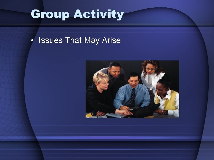 Group Activity • Issues That May Arise 
