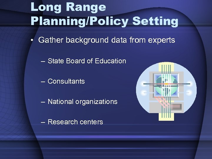 Long Range Planning/Policy Setting • Gather background data from experts – State Board of