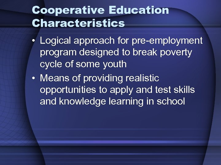 Cooperative Education Characteristics • Logical approach for pre-employment program designed to break poverty cycle